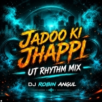 01 Jadoo Ki Jhappi ( Ut Rhythm Mix ) Dj Robin Angul