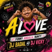 A LOVE FT.FUNNY ANGULIA BUNTY   DJ BADAL ND DJ VICKY